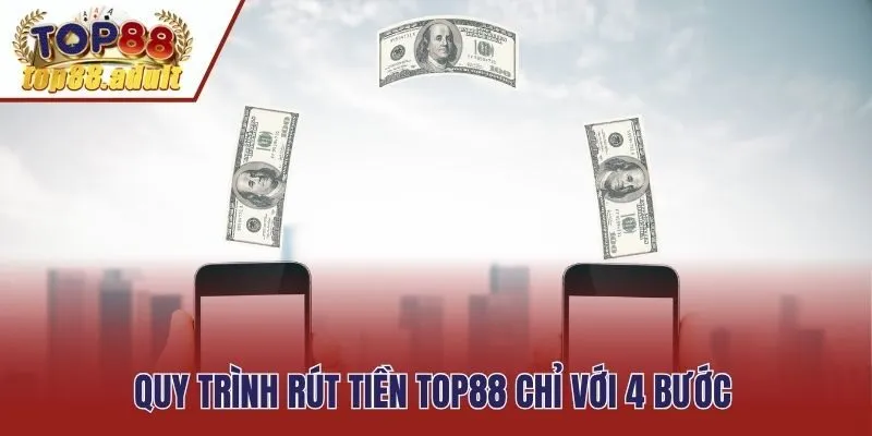 Quy trình rút tiền Top88 chỉ với 4 bước