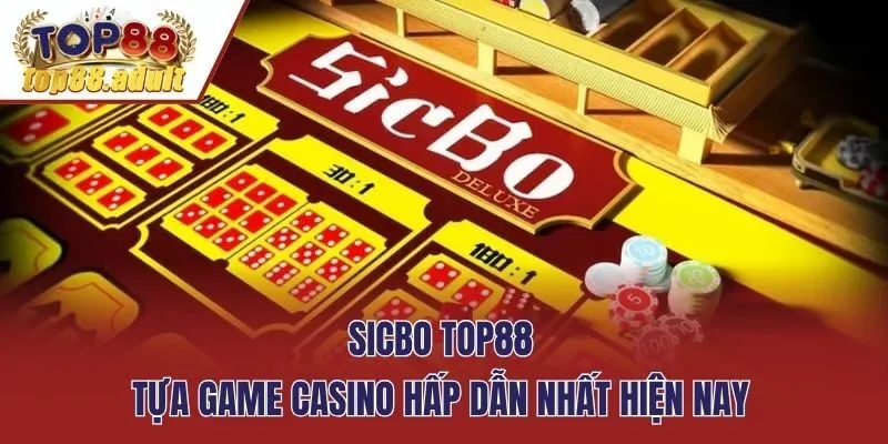 Sicbo Top88 - Tựa Game Casino Hấp Dẫn Nhất Hiện Nay