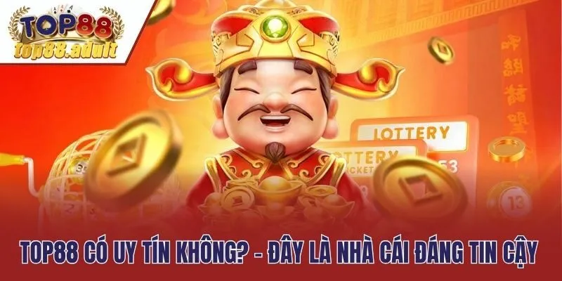 Top88 có uy tín không? - Đây là nhà cái đáng tin cậy