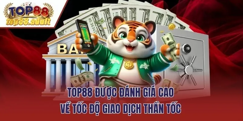 TOP88 được đánh giá cao về tốc độ giao dịch thần tốc
